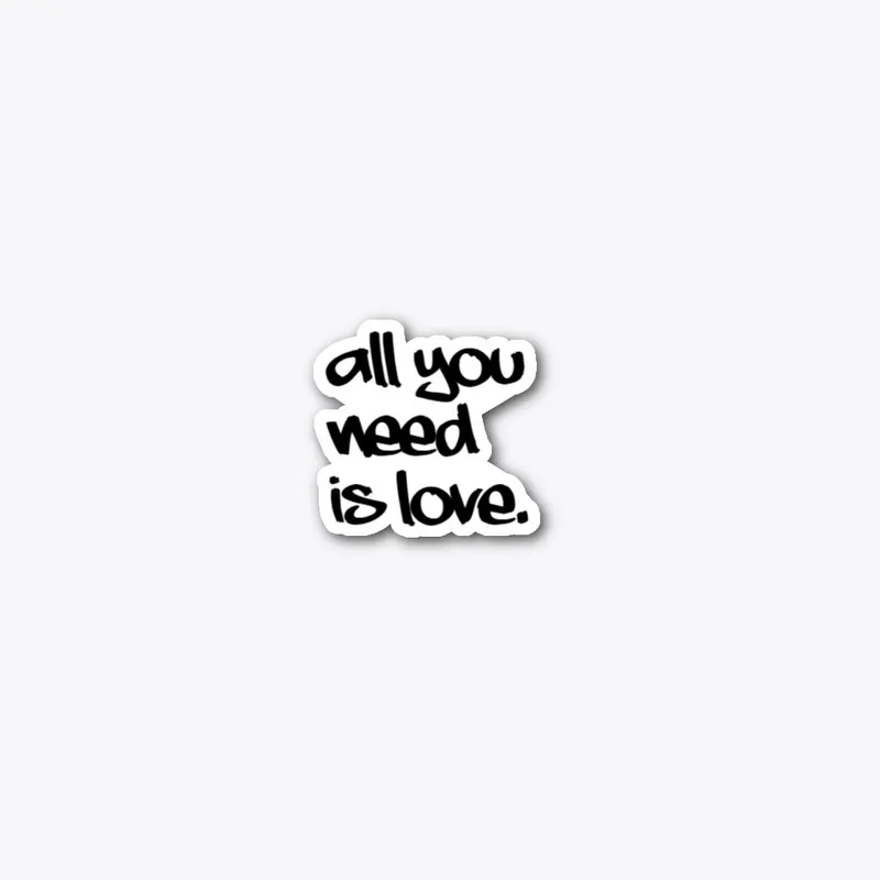 all you need is love.